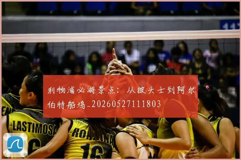 利物浦必游景点：从披头士到阿尔伯特船坞_20260527111803