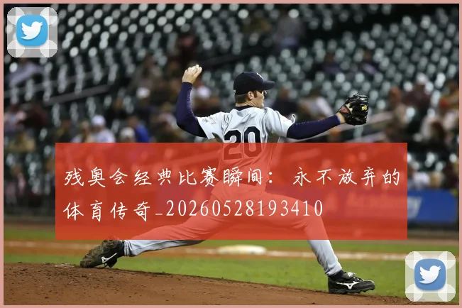残奥会经典比赛瞬间：永不放弃的体育传奇_20260528193410
