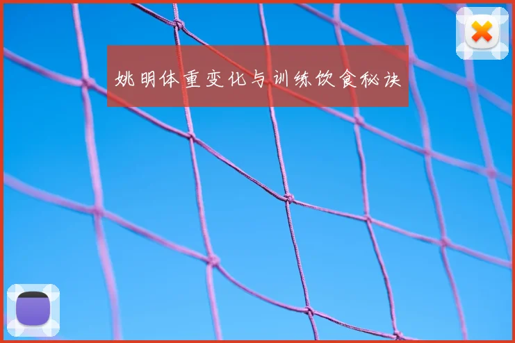 姚明体重变化与训练饮食秘诀